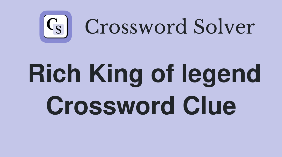 Rich King of legend Crossword Clue Answers Crossword Solver